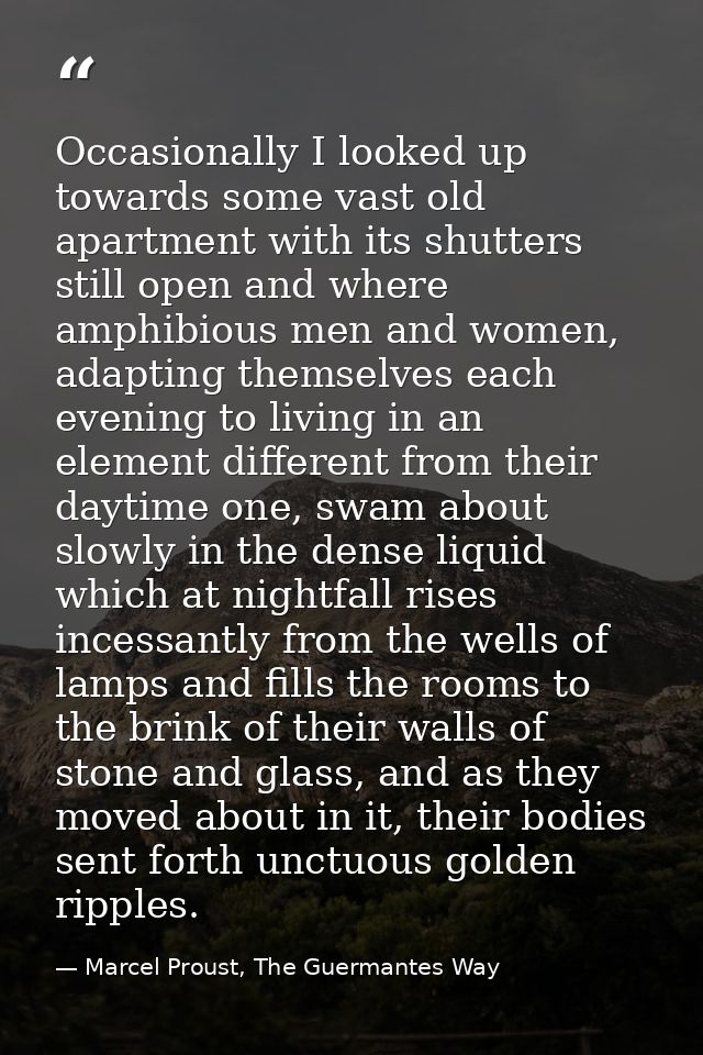 Occasionally I looked up towards some vast old apartment with its shutters still open and where amphibious men and women — Marcel Proust, The Guermantes Way