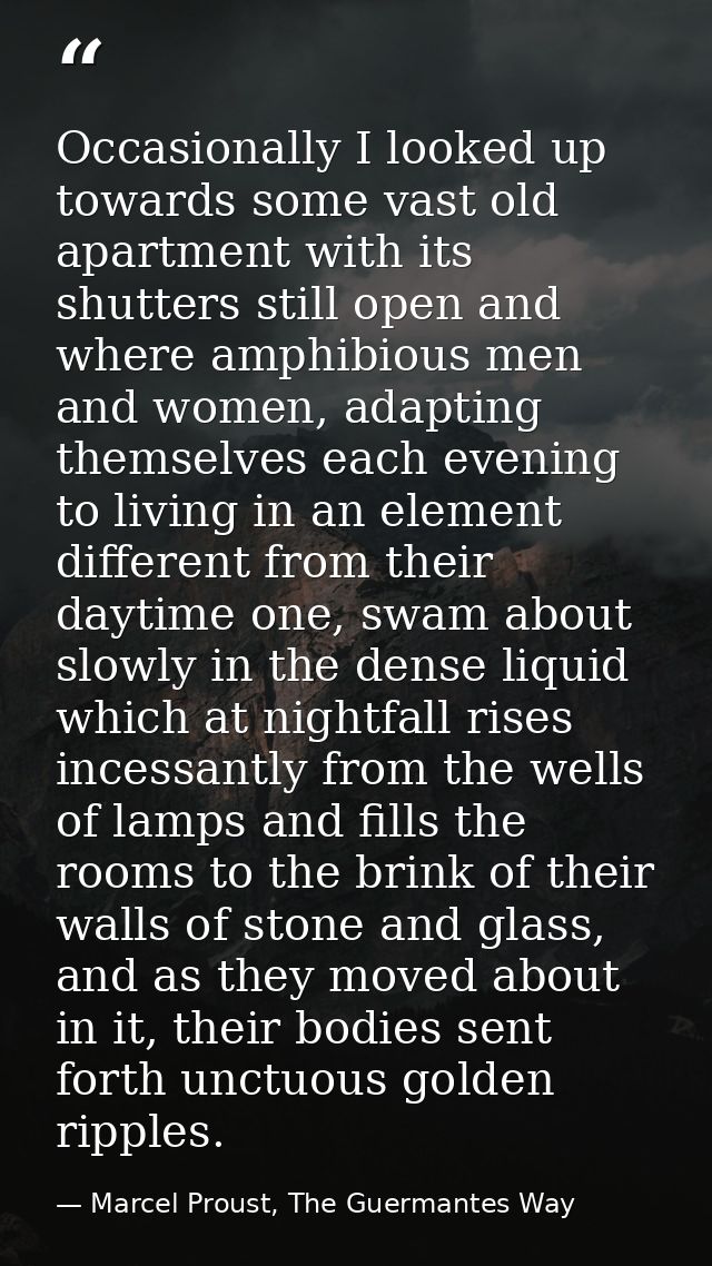 Occasionally I looked up towards some vast old apartment with its shutters still open and where amphibious men and women — Marcel Proust, The Guermantes Way