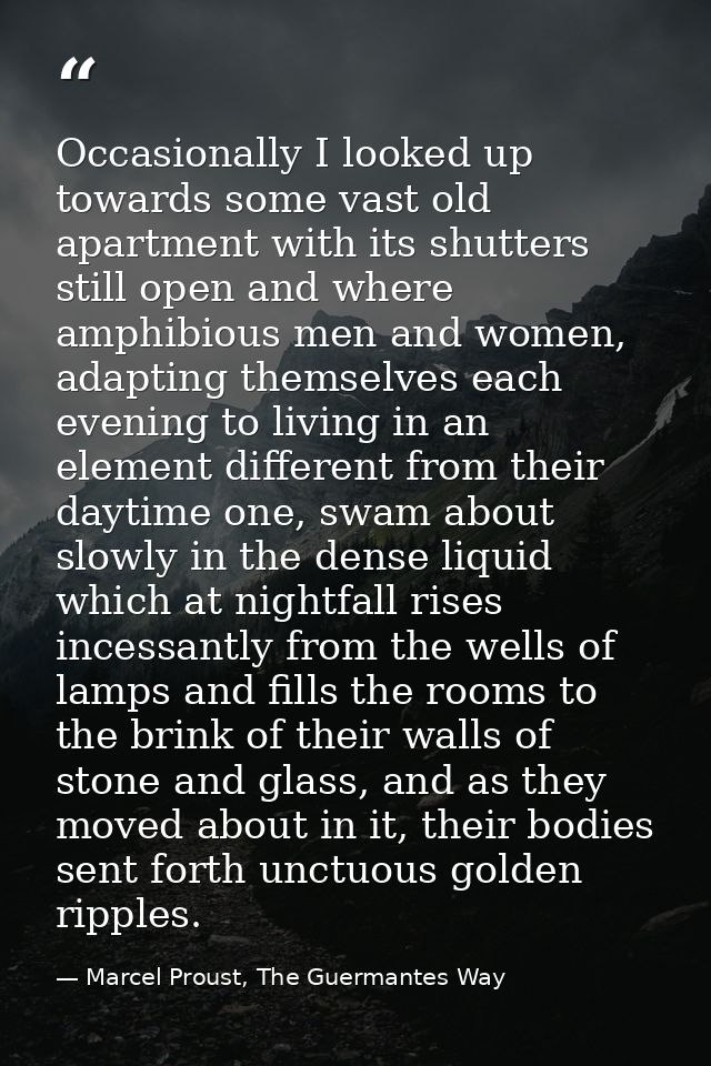 Occasionally I looked up towards some vast old apartment with its shutters still open and where amphibious men and women — Marcel Proust, The Guermantes Way