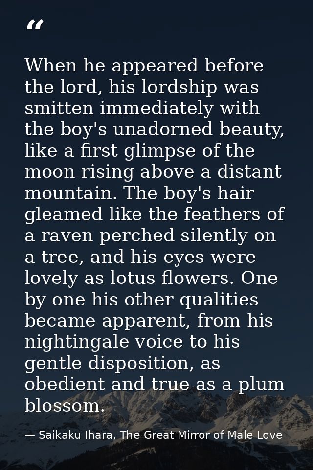When he appeared before the lord, his lordship was smitten immediately with the boy's unadorned beauty, like a first gli — Saikaku Ihara, The Great Mirror of Male Love