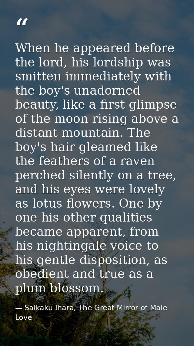 When he appeared before the lord, his lordship was smitten immediately with the boy's unadorned beauty, like a first gli — Saikaku Ihara, The Great Mirror of Male Love
