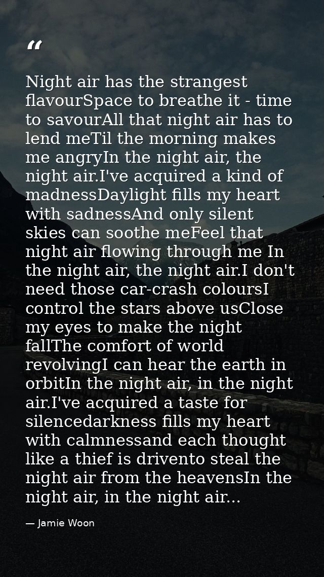 Night air has the strangest flavourSpace to breathe it - time to savourAll that night air has to lend meTil the morning  — Jamie Woon