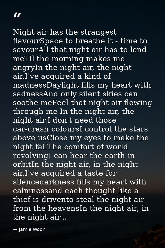 Night air has the strangest flavourSpace to breathe it - time to savourAll that night air has to lend meTil the morning  — Jamie Woon
