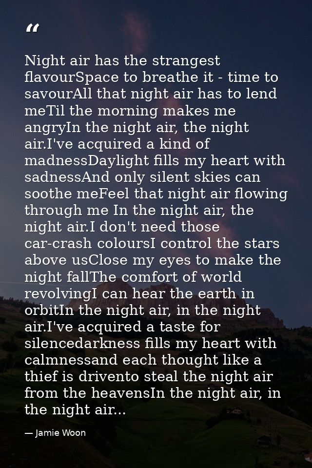 Night air has the strangest flavourSpace to breathe it - time to savourAll that night air has to lend meTil the morning  — Jamie Woon