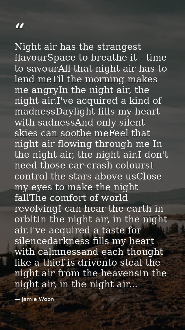 Night air has the strangest flavourSpace to breathe it - time to savourAll that night air has to lend meTil the morning  — Jamie Woon