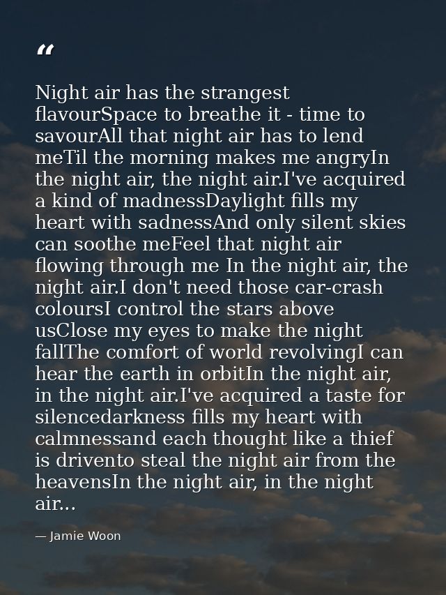 Night air has the strangest flavourSpace to breathe it - time to savourAll that night air has to lend meTil the morning  — Jamie Woon