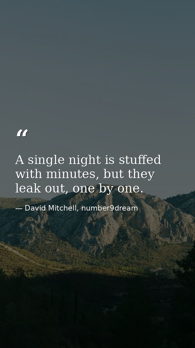 A single night is stuffed with minutes, but they leak out, one by one. — David Mitchell, number9dream