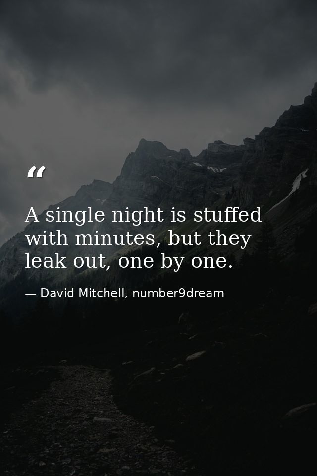 A single night is stuffed with minutes, but they leak out, one by one. — David Mitchell, number9dream