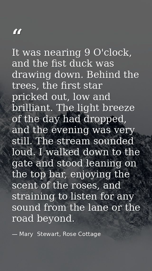 It was nearing 9 O'clock, and the fist duck was drawing down. Behind the trees, the first star pricked out, low and bril — Mary  Stewart, Rose Cottage