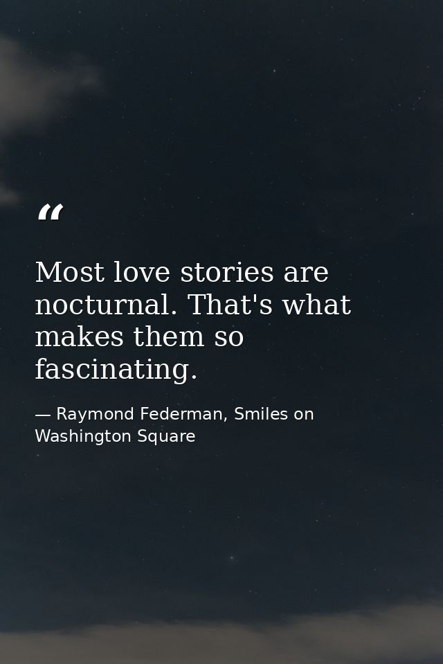Most love stories are nocturnal. That's what makes them so fascinating. — Raymond Federman, Smiles on Washington Square