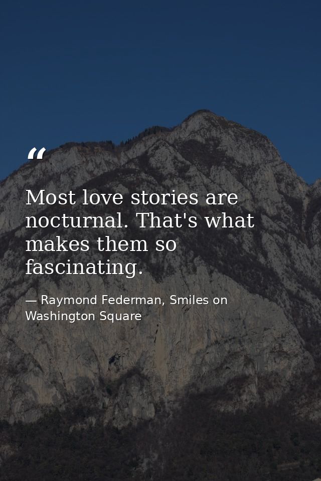 Most love stories are nocturnal. That's what makes them so fascinating. — Raymond Federman, Smiles on Washington Square