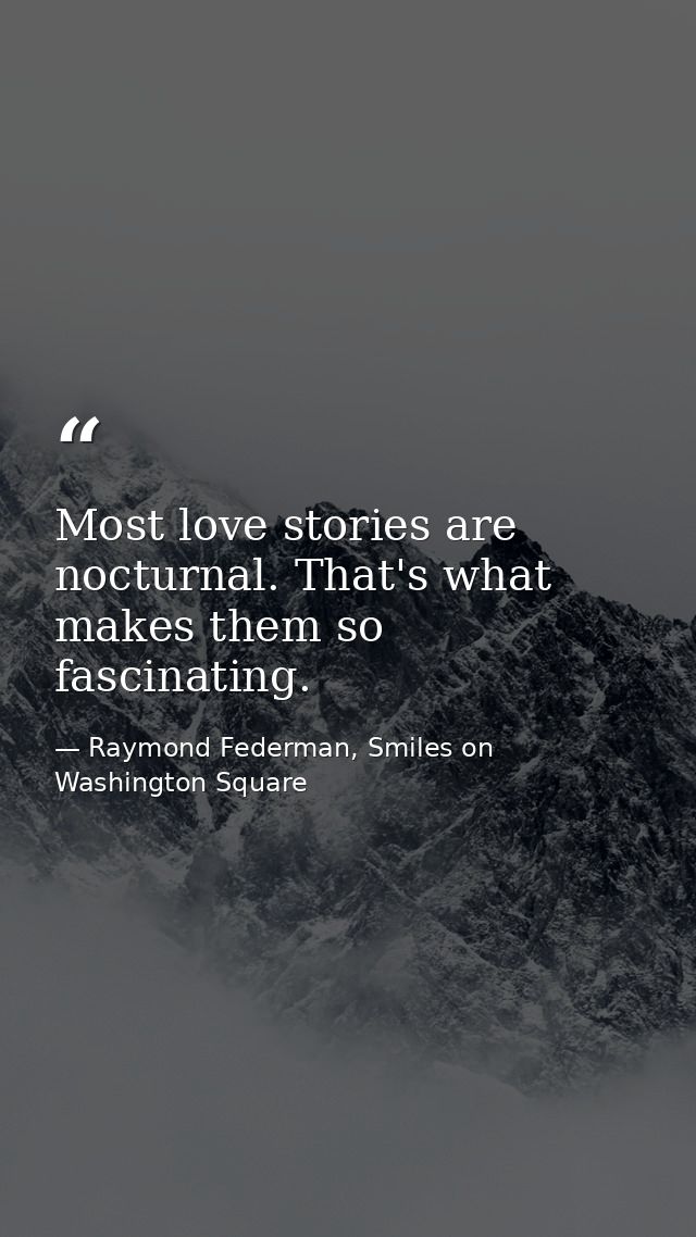 Most love stories are nocturnal. That's what makes them so fascinating. — Raymond Federman, Smiles on Washington Square