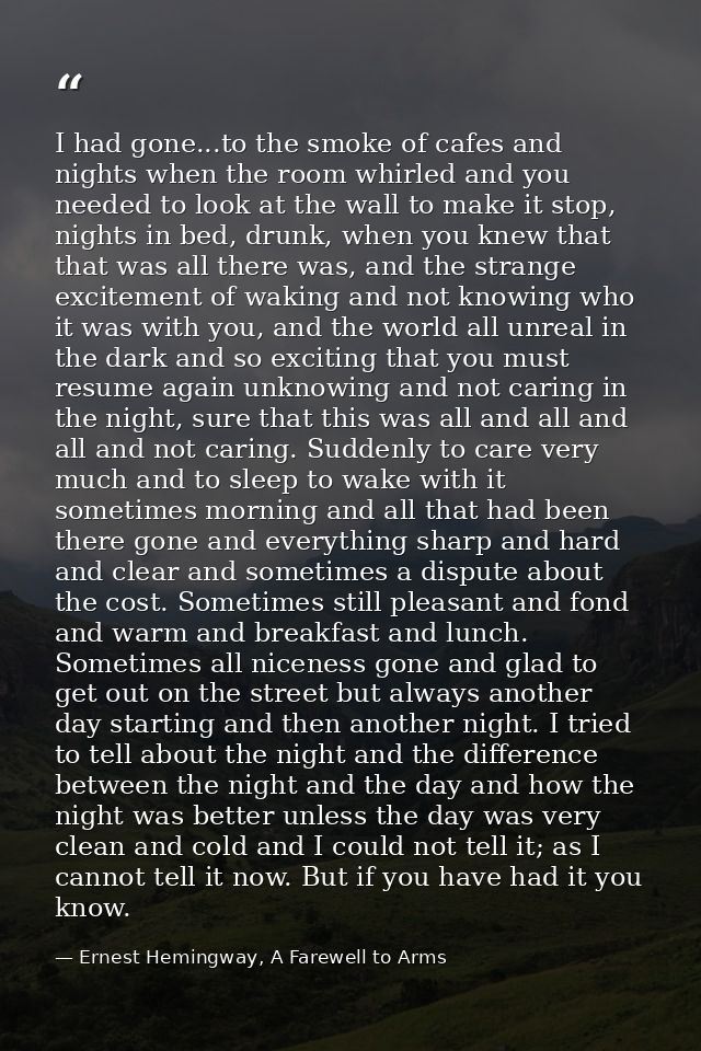I had gone...to the smoke of cafes and nights when the room whirled and you needed to look at the wall to make it stop,  — Ernest Hemingway, A Farewell to Arms