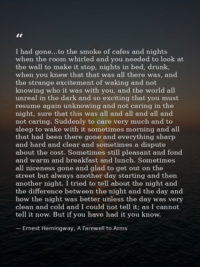 I had gone...to the smoke of cafes and nights when the room whirled and you needed to look at the wall to make it stop,  — Ernest Hemingway, A Farewell to Arms