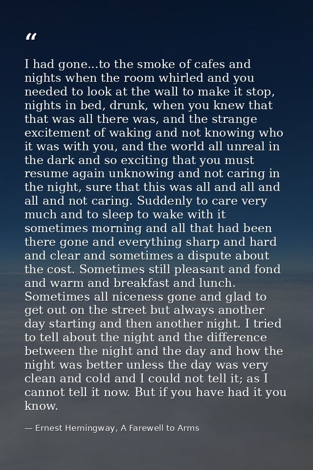 I had gone...to the smoke of cafes and nights when the room whirled and you needed to look at the wall to make it stop,  — Ernest Hemingway, A Farewell to Arms