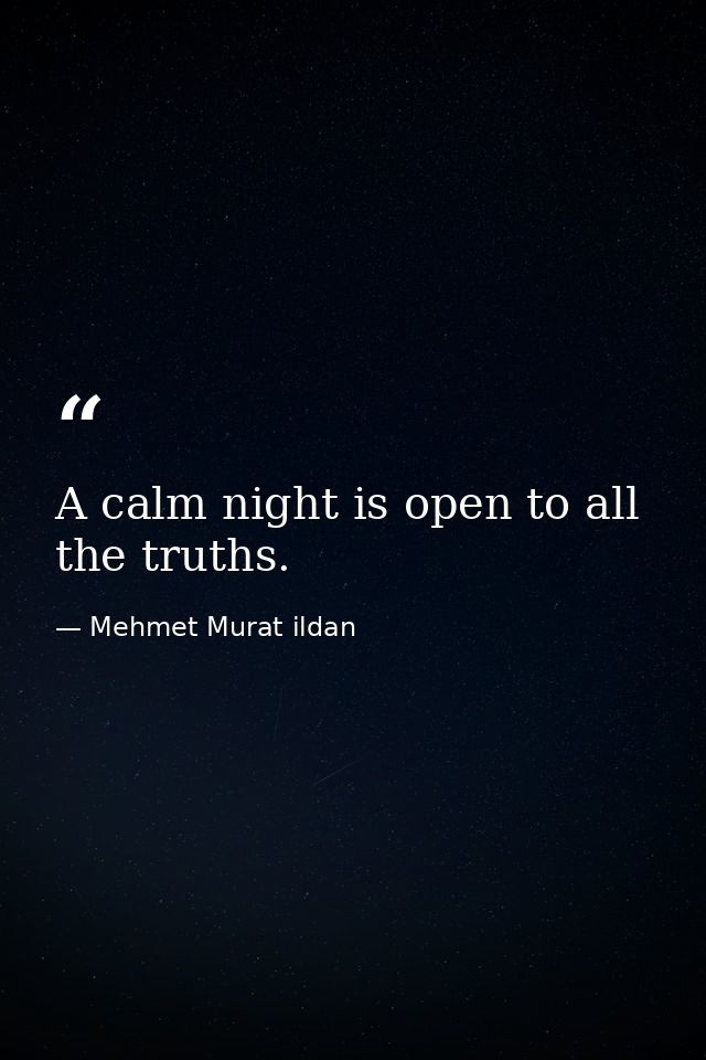 A calm night is open to all the truths. — Mehmet Murat ildan