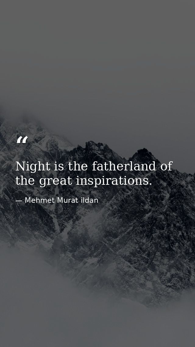 Night is the fatherland of the great inspirations. — Mehmet Murat ildan