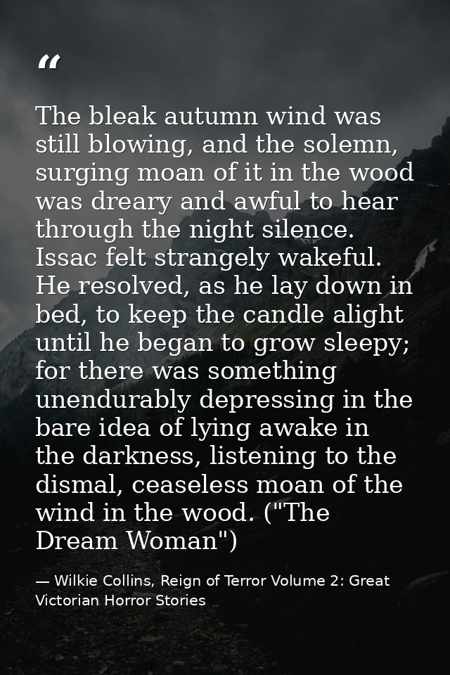 The bleak autumn wind was still blowing, and the solemn, surging moan of it in the wood was dreary and awful to hear thr — Wilkie Collins, Reign of Terror Volume 2: Great Victorian Horror Stories