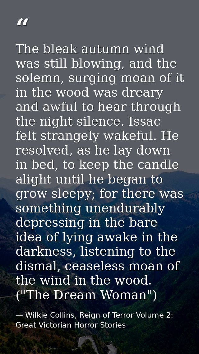 The bleak autumn wind was still blowing, and the solemn, surging moan of it in the wood was dreary and awful to hear thr — Wilkie Collins, Reign of Terror Volume 2: Great Victorian Horror Stories