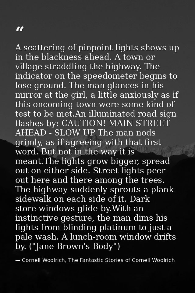 A scattering of pinpoint lights shows up in the blackness ahead. A town or village straddling the highway. The indicator — Cornell Woolrich, The Fantastic Stories of Cornell Woolrich