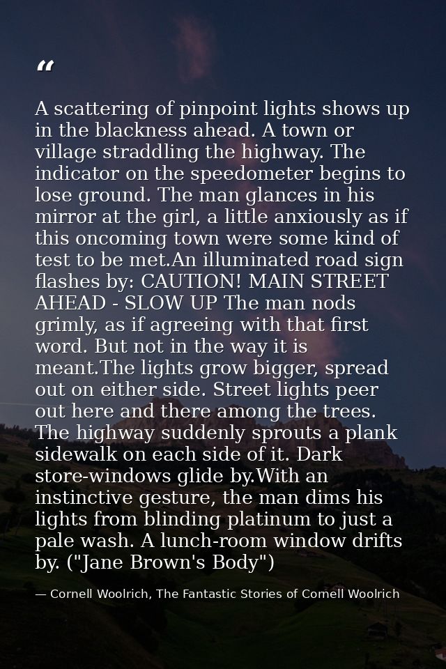 A scattering of pinpoint lights shows up in the blackness ahead. A town or village straddling the highway. The indicator — Cornell Woolrich, The Fantastic Stories of Cornell Woolrich