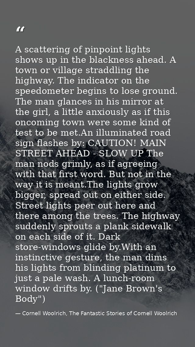 A scattering of pinpoint lights shows up in the blackness ahead. A town or village straddling the highway. The indicator — Cornell Woolrich, The Fantastic Stories of Cornell Woolrich