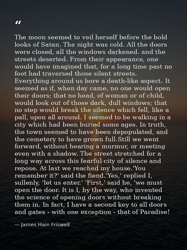 The moon seemed to veil herself before the bold looks of Satan. The night was cold. All the doors were closed, all the w — James Hain Friswell