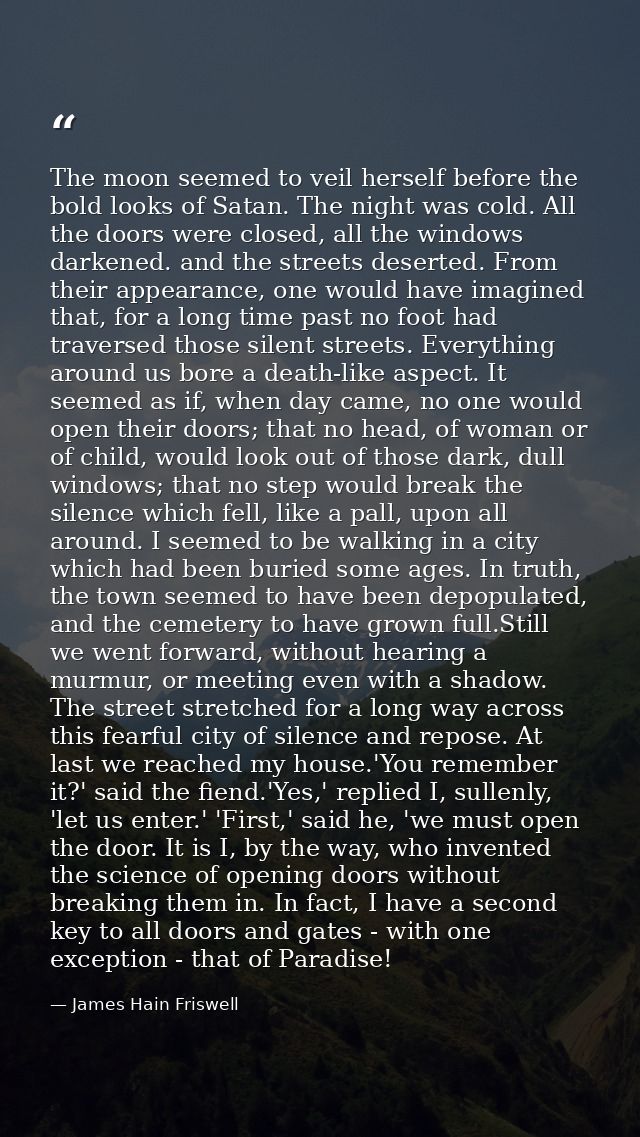 The moon seemed to veil herself before the bold looks of Satan. The night was cold. All the doors were closed, all the w — James Hain Friswell