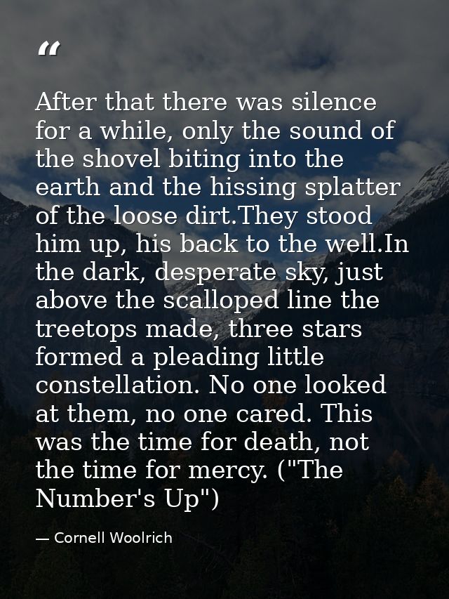 After that there was silence for a while, only the sound of the shovel biting into the earth and the hissing splatter of — Cornell Woolrich