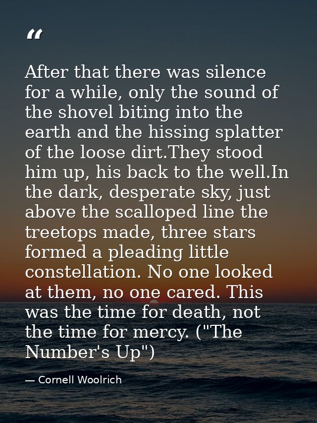 After that there was silence for a while, only the sound of the shovel biting into the earth and the hissing splatter of — Cornell Woolrich