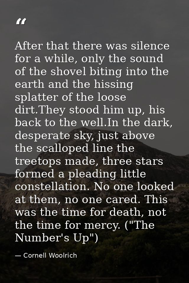 After that there was silence for a while, only the sound of the shovel biting into the earth and the hissing splatter of — Cornell Woolrich