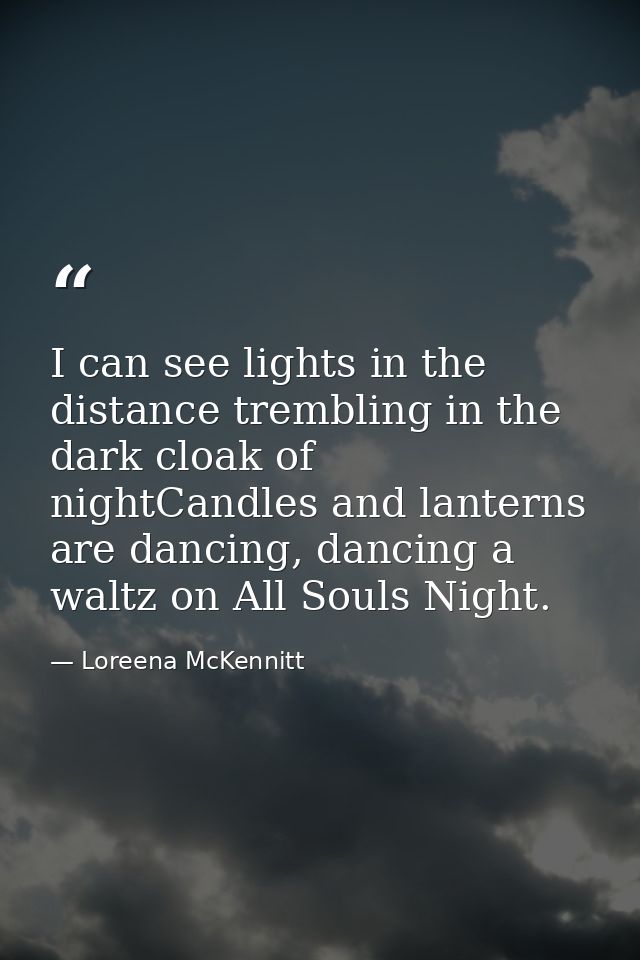 I can see lights in the distance trembling in the dark cloak of nightCandles and lanterns are dancing, dancing a waltz o — Loreena McKennitt