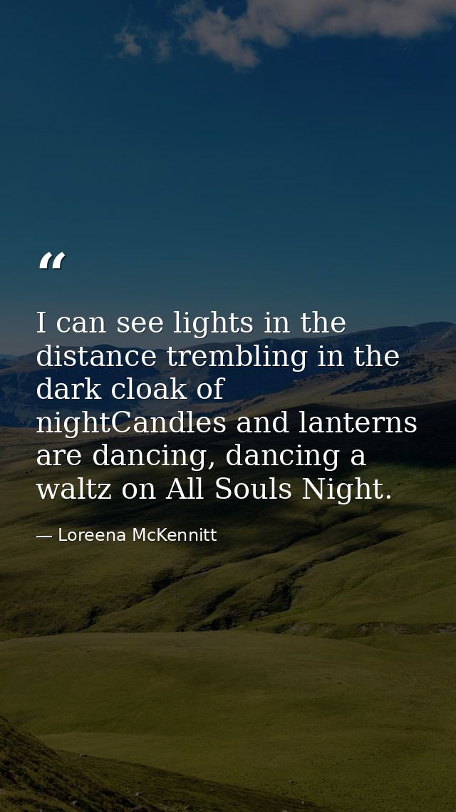 I can see lights in the distance trembling in the dark cloak of nightCandles and lanterns are dancing, dancing a waltz o — Loreena McKennitt