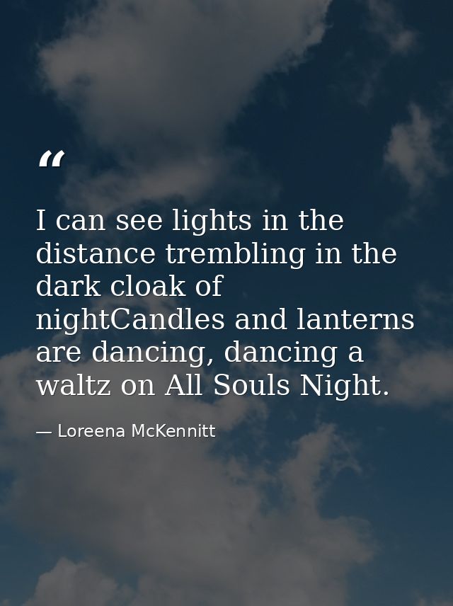 I can see lights in the distance trembling in the dark cloak of nightCandles and lanterns are dancing, dancing a waltz o — Loreena McKennitt