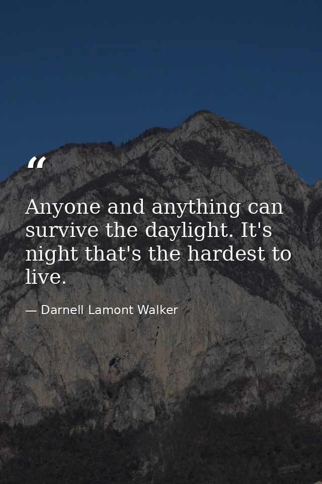 Anyone and anything can survive the daylight. It's night that's the hardest to live. — Darnell Lamont Walker