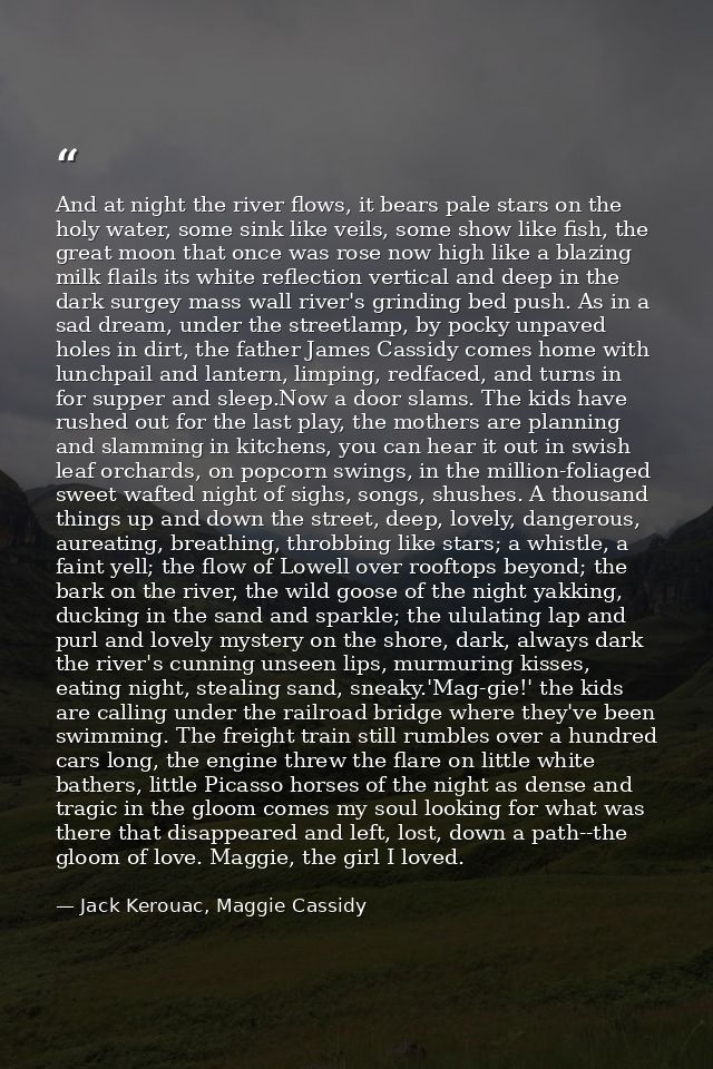 And at night the river flows, it bears pale stars on the holy water, some sink like veils, some show like fish, the grea — Jack Kerouac, Maggie Cassidy