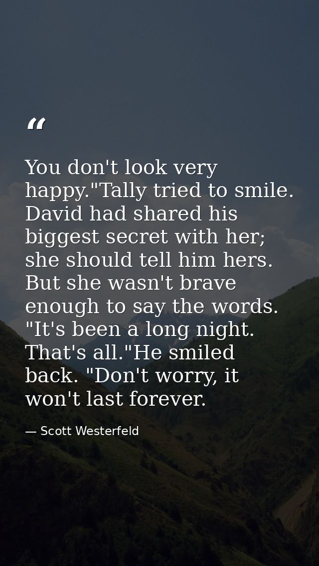 You don't look very happy."Tally tried to smile. David had shared his biggest secret with her; she should tell him hers. — Scott Westerfeld