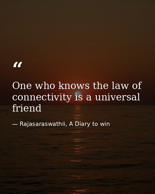 One who knows the law of connectivity is a universal friend — Rajasaraswathii, A Diary to win