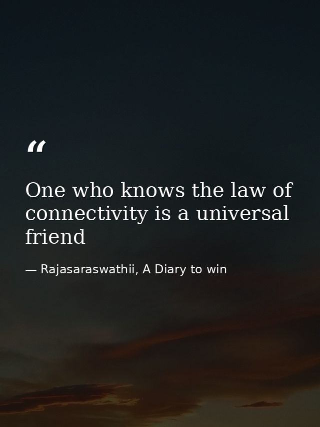 One who knows the law of connectivity is a universal friend — Rajasaraswathii, A Diary to win