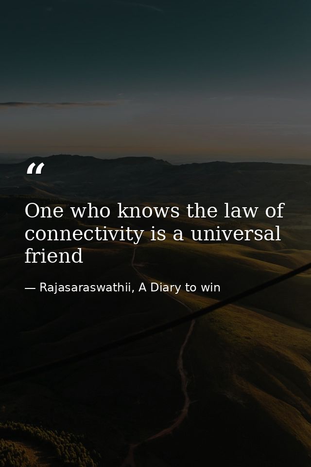 One who knows the law of connectivity is a universal friend — Rajasaraswathii, A Diary to win