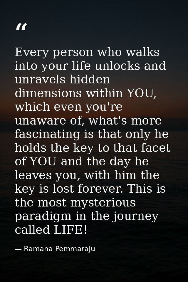 Every person who walks into your life unlocks and unravels hidden dimensions within YOU, which even you're unaware of, w — Ramana Pemmaraju