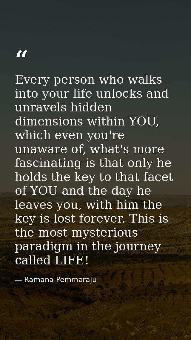 Every person who walks into your life unlocks and unravels hidden dimensions within YOU, which even you're unaware of, w — Ramana Pemmaraju