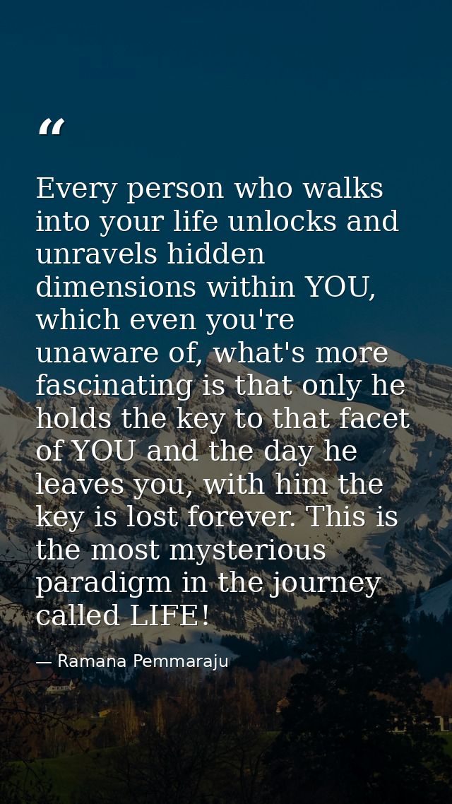 Every person who walks into your life unlocks and unravels hidden dimensions within YOU, which even you're unaware of, w — Ramana Pemmaraju