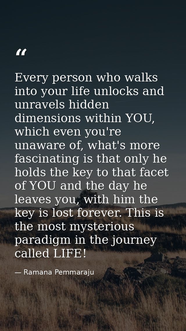 Every person who walks into your life unlocks and unravels hidden dimensions within YOU, which even you're unaware of, w — Ramana Pemmaraju