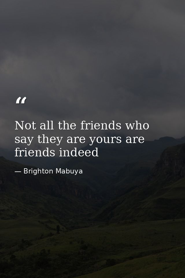 Not all the friends who say they are yours are friends indeed — Brighton Mabuya