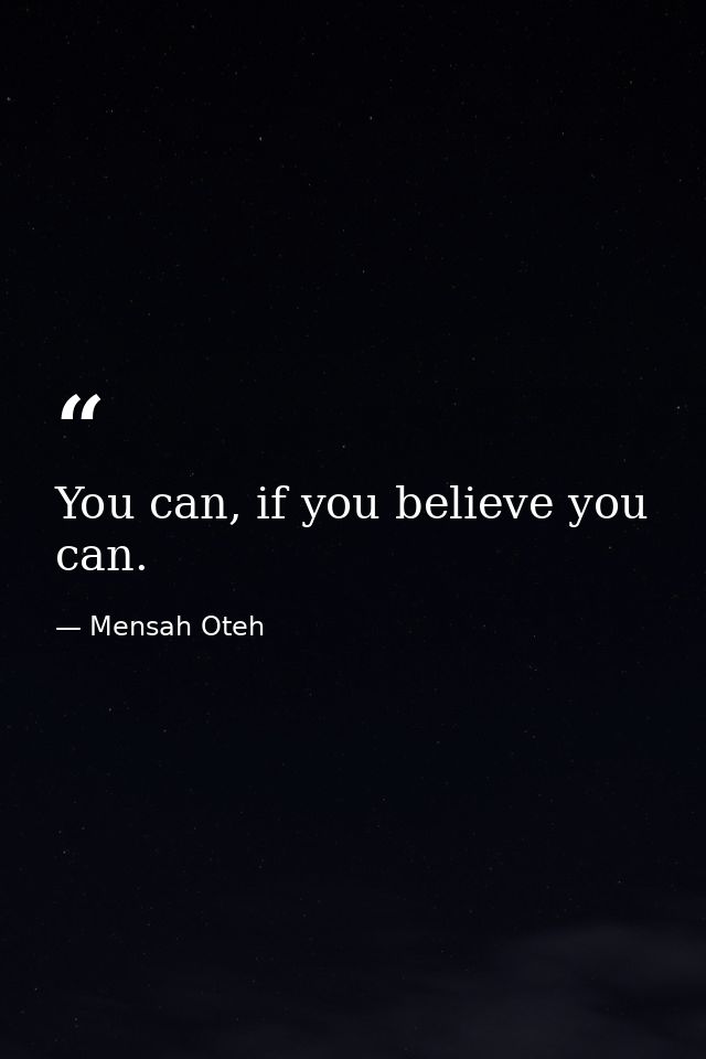 You can, if you believe you can. — Mensah Oteh