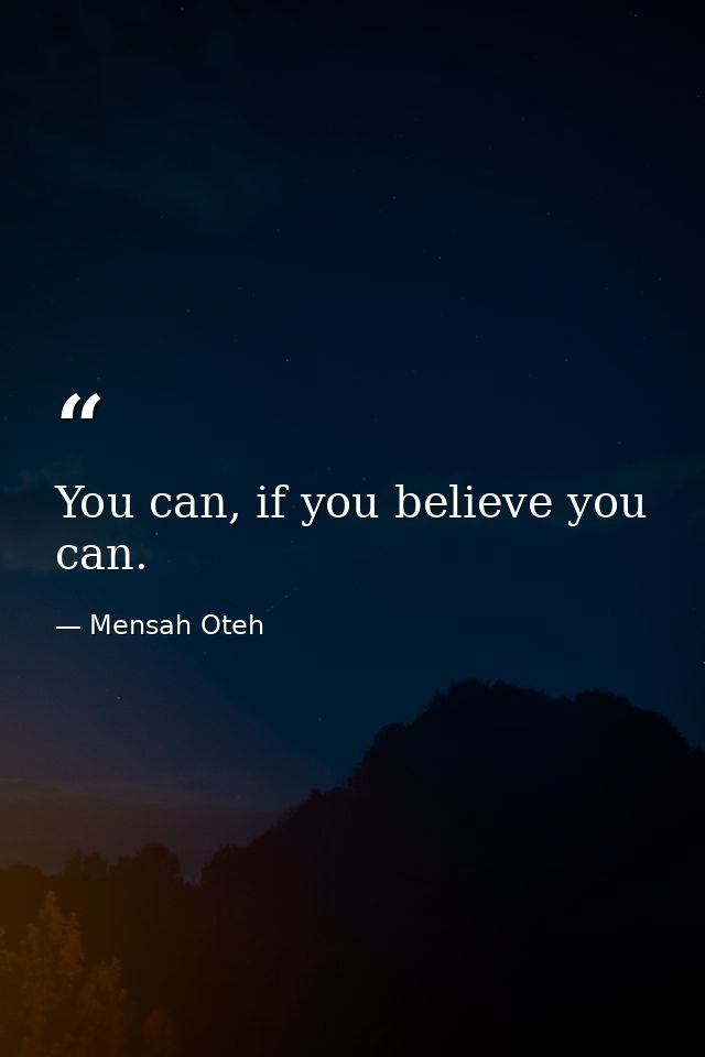 You can, if you believe you can. — Mensah Oteh