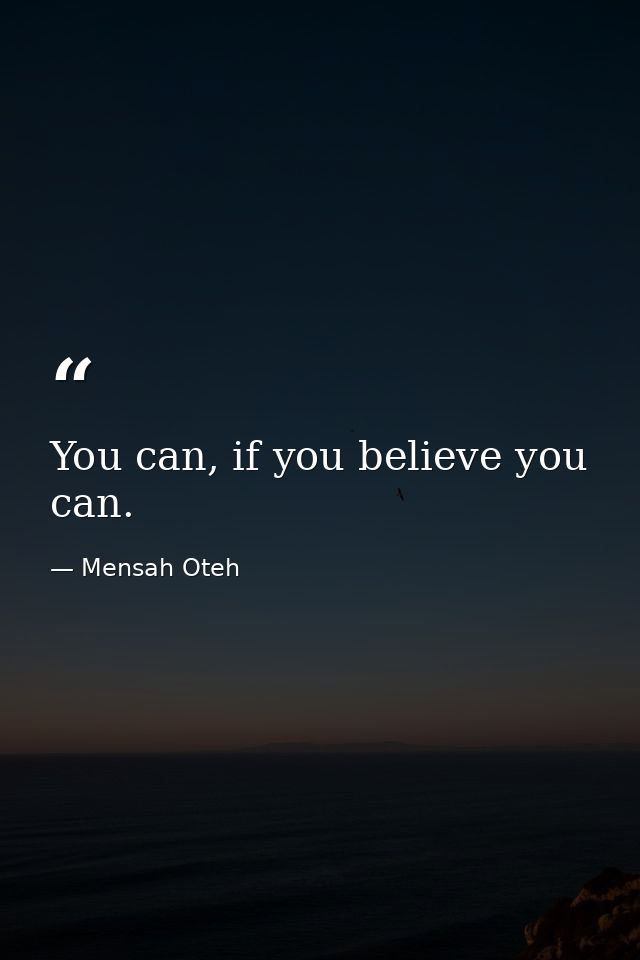 You can, if you believe you can. — Mensah Oteh