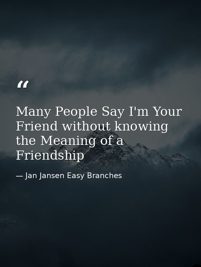 Many People Say I'm Your Friend without knowing the Meaning of a Friendship — Jan Jansen Easy Branches