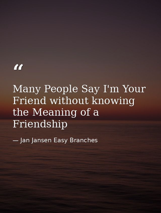 Many People Say I'm Your Friend without knowing the Meaning of a Friendship — Jan Jansen Easy Branches